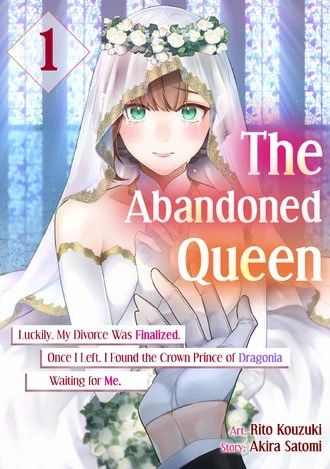 The Abandoned Queen: Luckily, My Divorce was Finalized. Once I Left, I Found the Crown Prince of Dragonia Waiting for Me (Official)