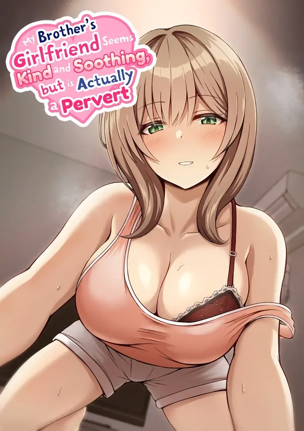 My Brother's Girlfriend Seems Kind and Soothing, But Is Actually A Pervert My Brother's Girlfriend Seems Kind and Soothing, But Is Actually A Pervert