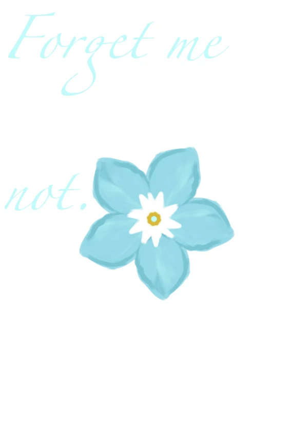 Forget me not. Forget me not.